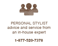 Personal stylist advice and service from an in-house expert. Call 1-877-520-7378.