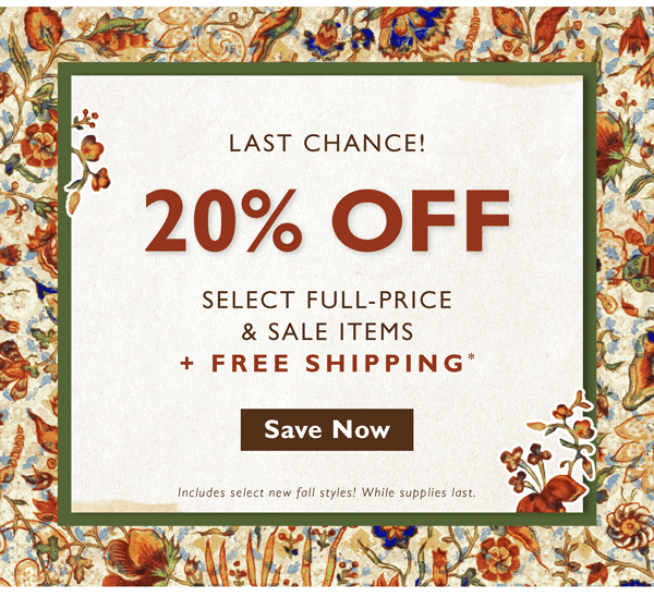 LAST CHANCE! 20% Off Select Full-Price & Sale Items + Free Shipping!* | Save Now