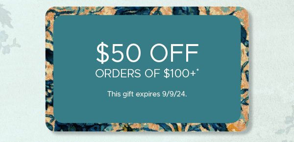 $50 Off Orders of $100+* | This gift expires 9/9/24.