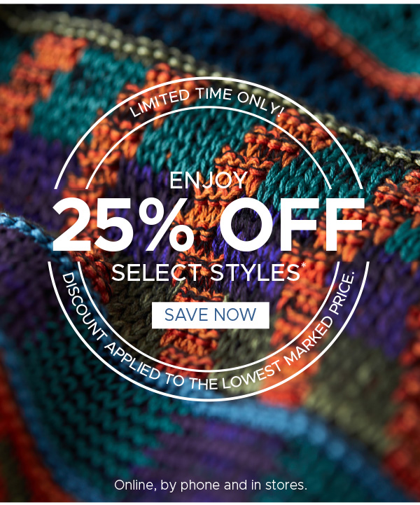 Limited time only! Enjoy 25% off select styles!* | Save now