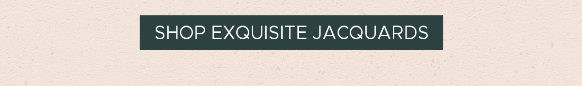 Shop Exquisite Jacquards