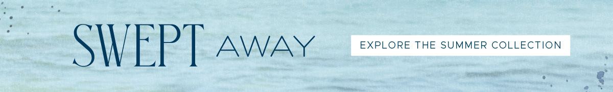 Swept Away | Explore the Summer Collection