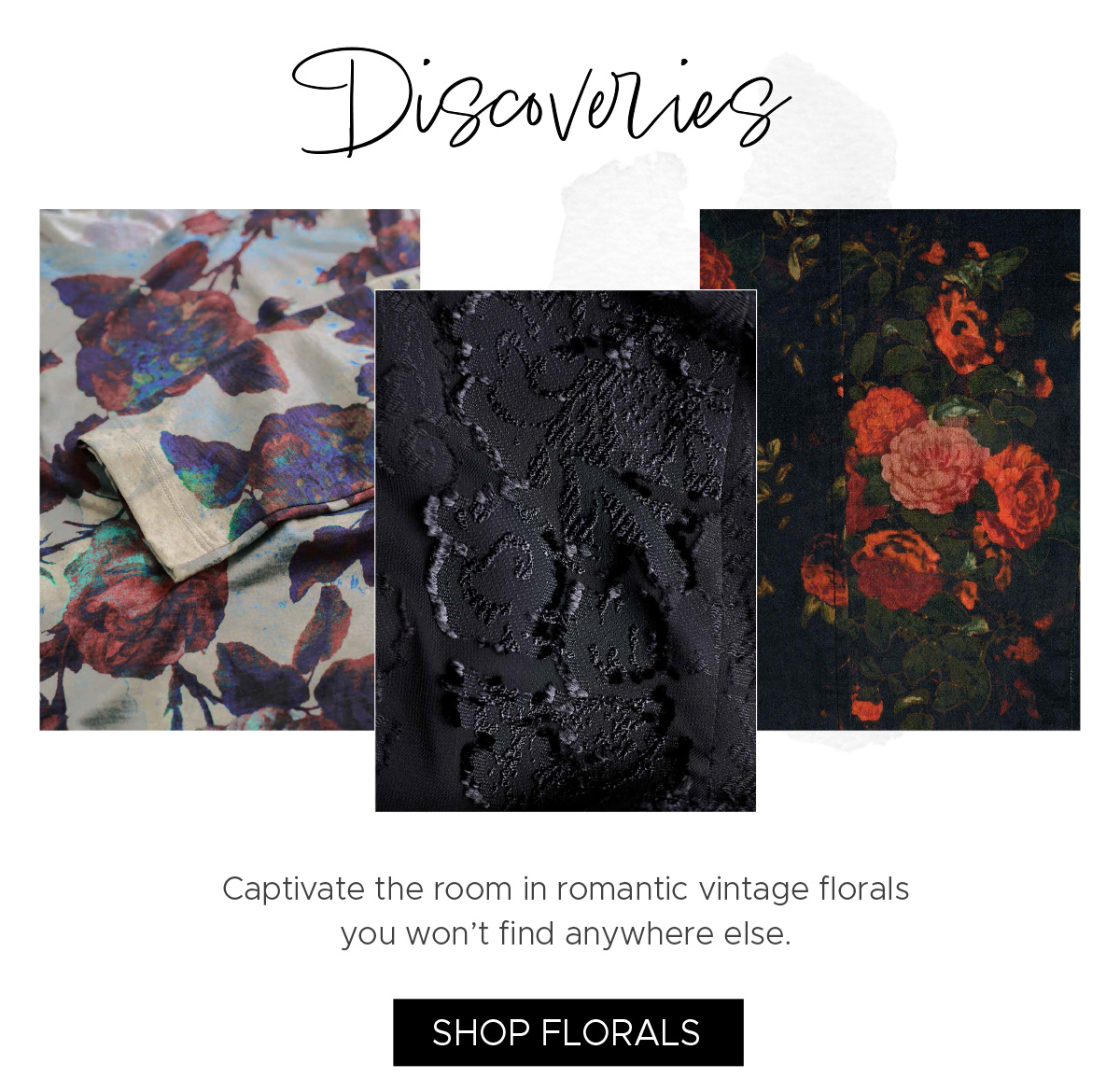 Discoveries | Captivate the room in romantic vintage florals you won’t find anywhere else. | Shop Florals