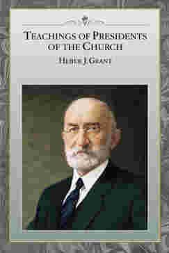Teachings of Presidents of the Church: Heber J. Grant