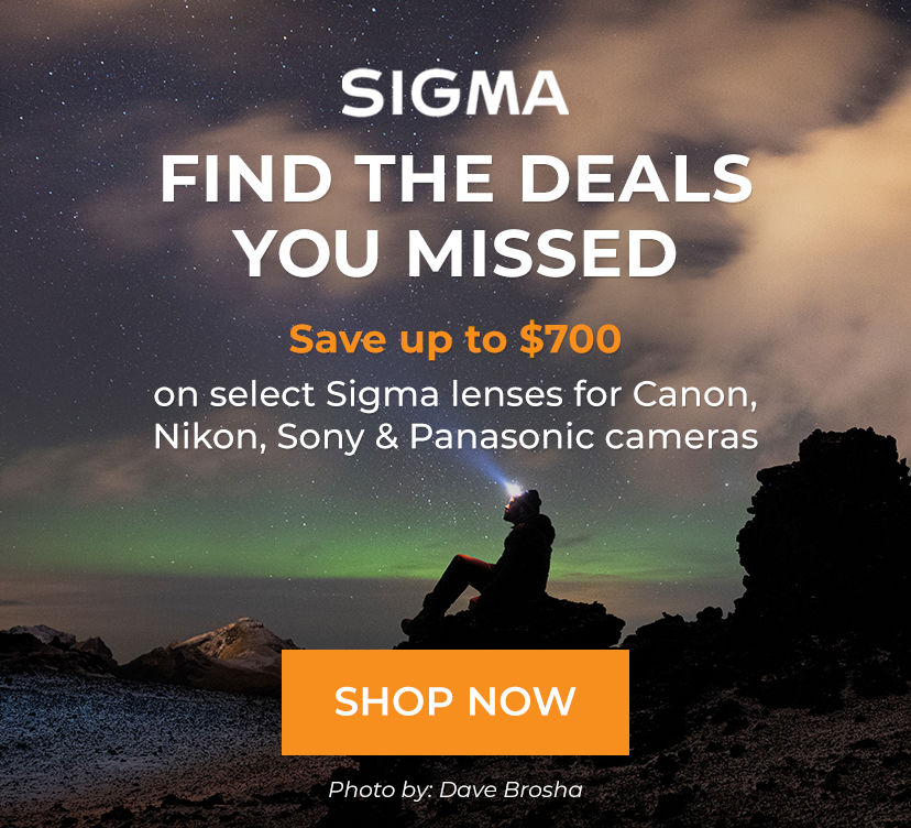 Sigma: Find the Deals You Missed - Save up to $700 on select Sigma lenses for Canon, Nikon, Sony & Panasonic cameras