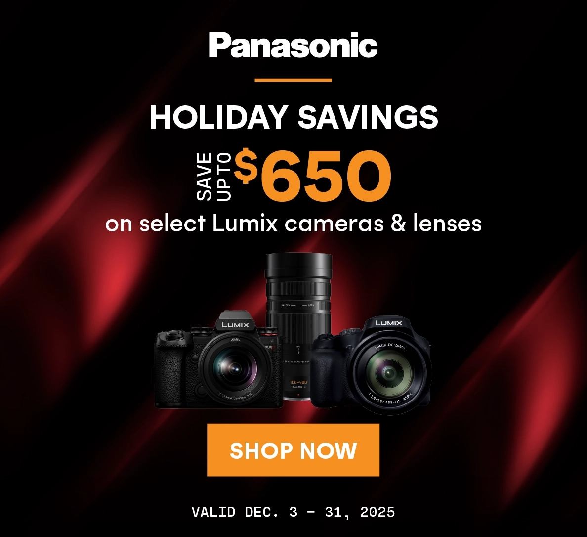 Panasonic Holiday Savings! Save up to $650 on select Lumix cameras and lenses.