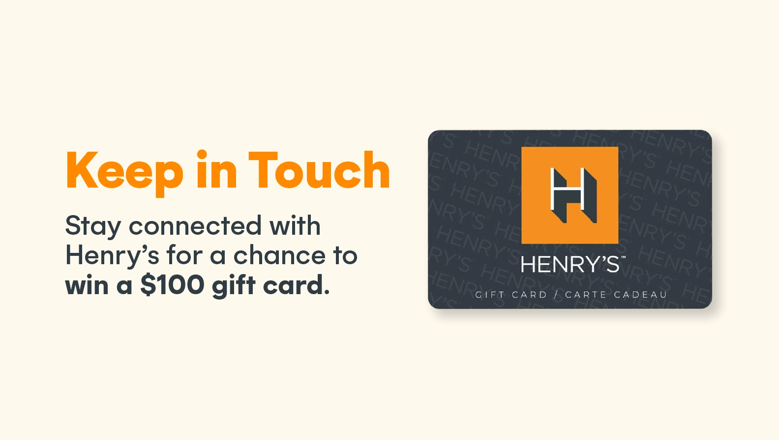 Sign up for Henry's eNewsletter for a chance to win a $100 Gift Card
