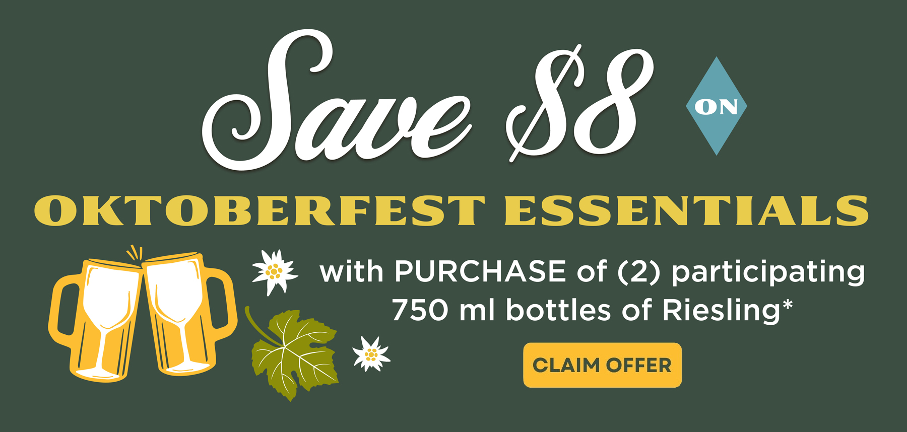 Save $8 on Oktoberfest Essentials with purchase of (2) participating 750mL bottles of Riesling. 
